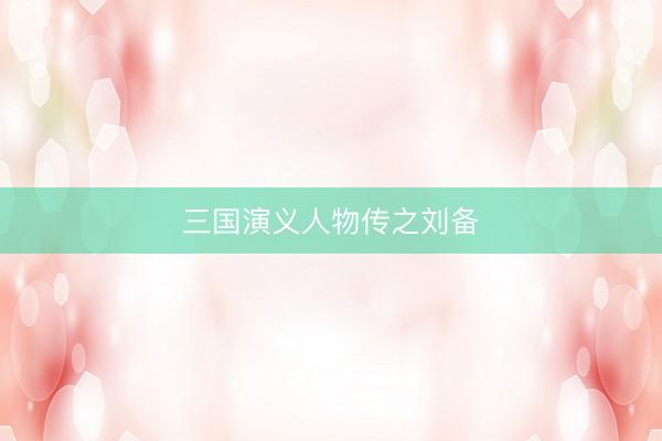 三国演义人物传之刘备