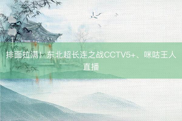 排面拉满！东北超长连之战CCTV5+、咪咕王人直播