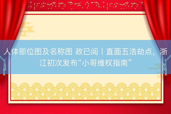 人体部位图及名称图 政已阅丨直面五浩劫点，浙江初次发布“小哥维权指南”
