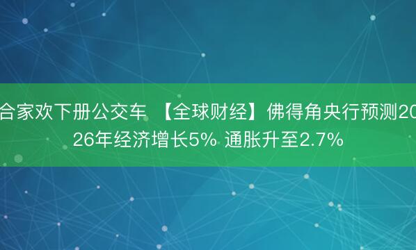 合家欢下册公交车 【全球财经】佛得角央行预测2026年经济增长5% 通胀升至2.7%