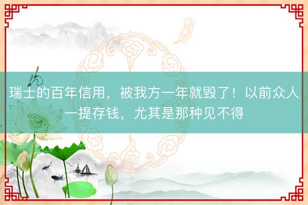 瑞士的百年信用,被我方一年就毁了!以前众人一提存钱,尤其是那种见不得
